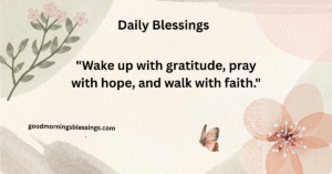 Wake up with gratitude, pray with hope, and walk with faith.