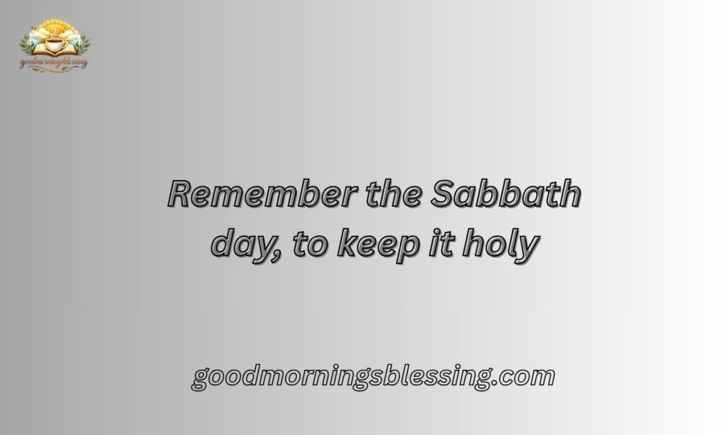 Remember the Sabbath day, to keep it holy